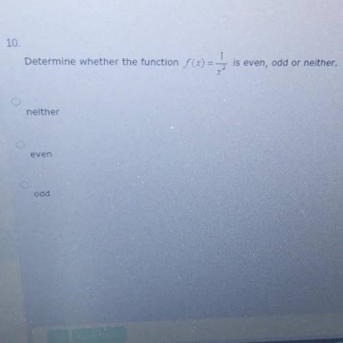 Determine whether the function f(x)= 1/x2
is even, odd or neither.
neither
even
odd