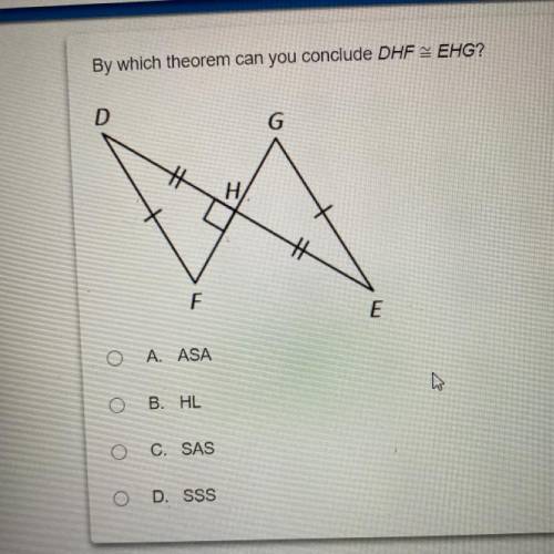 By which theorem can you conclude DHF = EHG?
A. ASA
B. HL
C. SAS
D. SSS