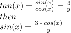 tan(x)=\frac{sin(x)}{cos(x)} =\frac{3}{y}\\then\\sin(x)=\frac{3\,*\,cos(x)}{y}