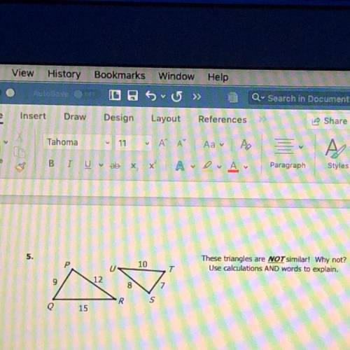 5.

P
10
These triangles are NOT similar! Why not?
Use calculations AND words to explain.
T
9
12
8