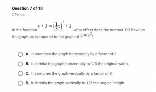 Please Help! A. It stretches the graph horizontally by a factor of 3. B. It shrinks the graph horiz