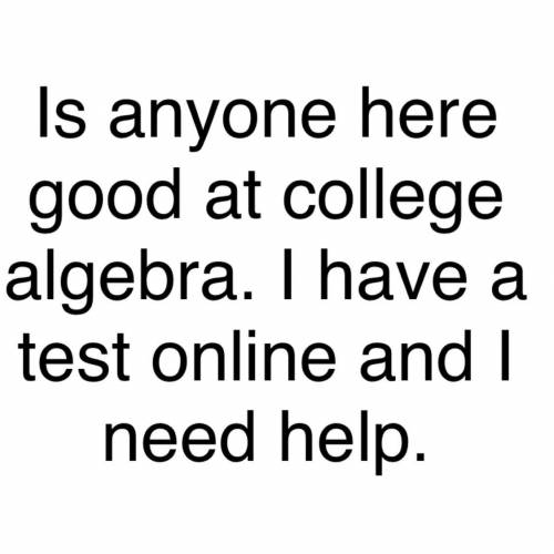 Please help.  Only if you are good at college algebra
