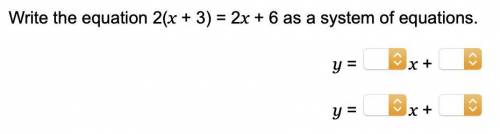 Write the equation 2(x + 3) = 2x + 6 as a system of equations. y = x + y = x +