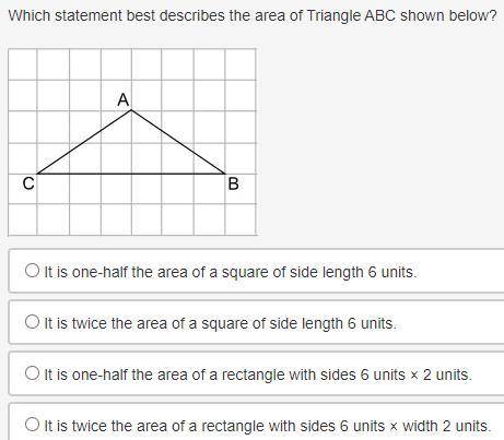 Which statement best describes the area of Triangle ABC shown below? A triangle ABC is shown on a g