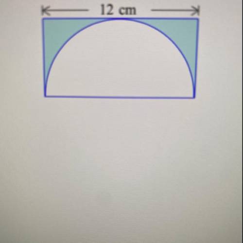 A rectangle is placed around a semicircle as shown below. The length of the rectangle is 12 cm. Fin
