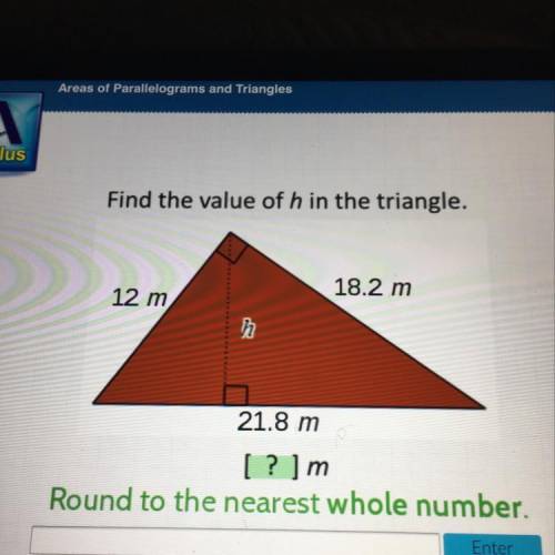 Find the value of h in the triangle.
18.2 m
12 m
h
21.8 m
[ ? lm