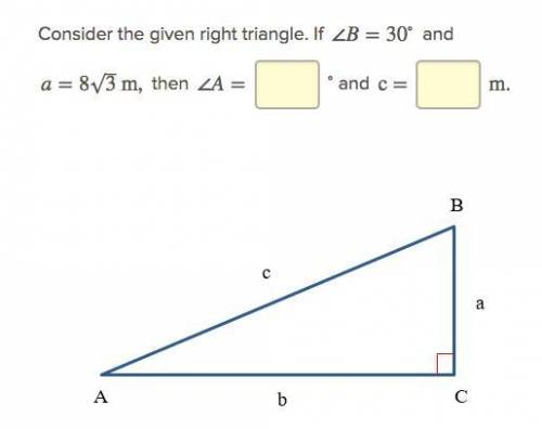 Consider the given right triangle. If ∠B=30∘ and a=8√3 m, then ∠A=60 and c = ? m. Im trying to find