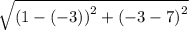 \sqrt{ {(1 - ( - 3))}^{2}  +  {( - 3 - 7)}^{2} }