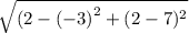 \sqrt{ {(2 - ( - 3)}^{2}  + (2 - 7) ^{2} }