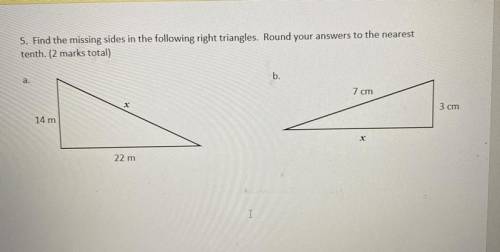 5. Find the missing sides in the following right triangles. Round your answers to the nearest

ten
