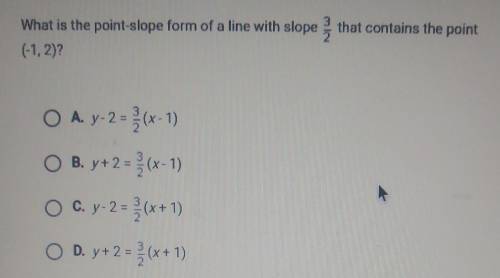 What is the point-slop of a line with slope 3/2 that contains the point (-1,2)?

O A. y 2 = 3/2(x-