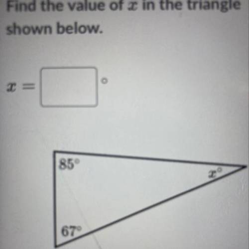 Find the value of x in the triangle
shown below.
X
85
67