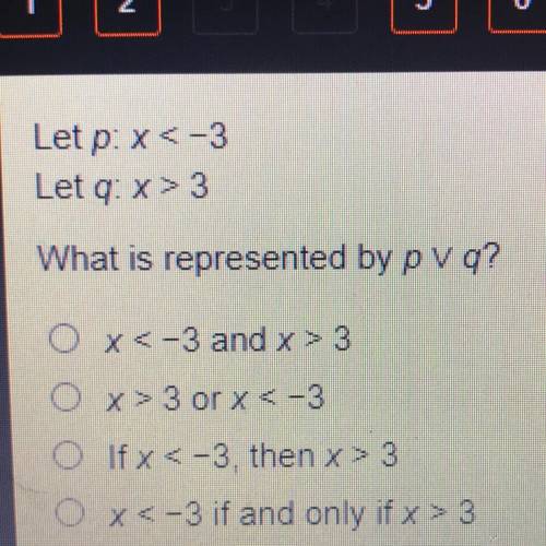 Let p: x<-3

Let q: x>3
What is represented by pv q?
O x<-3 and x > 3
O x> 3 or x &