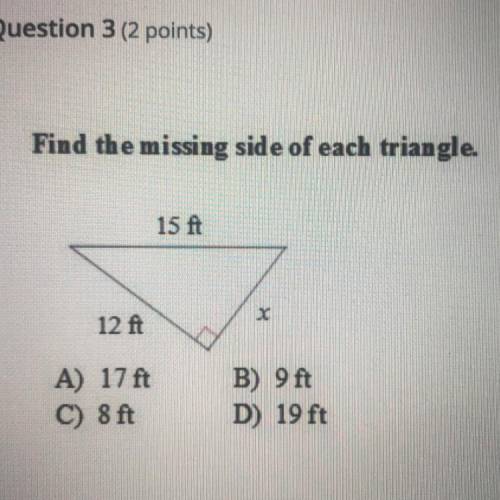 Find the missing side of each triangle.

A) 17 ft
B)9ft
C)8ft
D) 19 ft
10 POINTS !!!