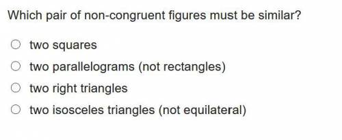 Which pair of non-congruent figures must be similar? two squares two parallelograms (not rectangles