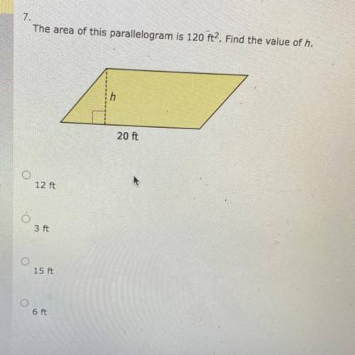 7.

The area of this parallelogram is 120 ft. Find the value of h.
1
20 ft
12 ft
3 ft
15 ft
6 ft