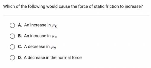 Which of the following would cause the force of static friction to increase?