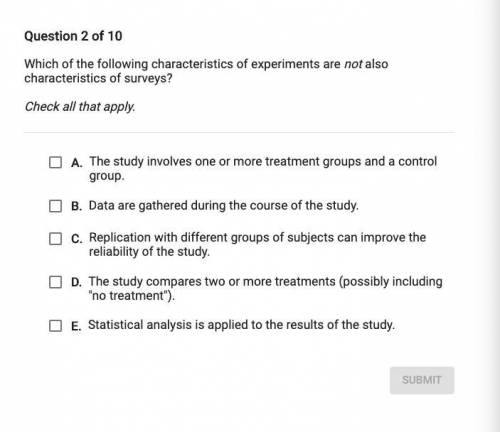 Which of the following characteristics of experiments are not also characteristics of surveys? Chec