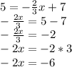 5 = -\frac{2}{3} x + 7\\-\frac{2x}{3} = 5-7\\-\frac{2x}{3} = -2\\-2x = -2*3\\-2x = -6\\