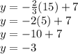 y =  -\frac{2}{3} (15)+7\\y = -2(5)+7\\y = -10+7\\y = -3
