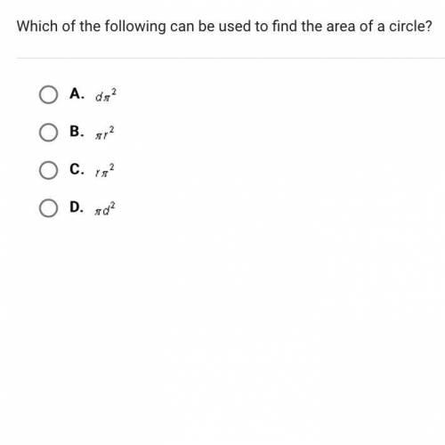 Which of the following can be used to find the area of a circle?

A.
B.
C.
D.