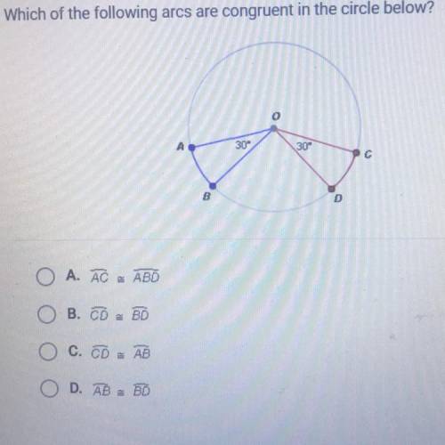 Which of the following arcs are congruent in the circle below?

A. AC = ABD
B. CD = BD
C. CD = AB