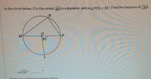 In the circle below, O is the center, MP is a diameter, and m angle POL = 85º. Find the measure of
