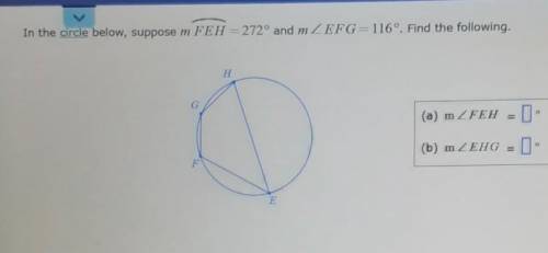 In the circle below, suppose m FEH=272º and m EFG=116º. Find the following.