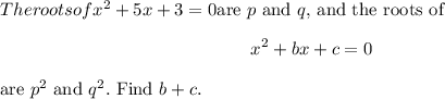 The roots of\[x^2 + 5x + 3 = 0\]are $p$ and $q,$ and the roots of\[x^2 + bx + c = 0\]are $p^2$ and $q^2.$ Find $b + c.$