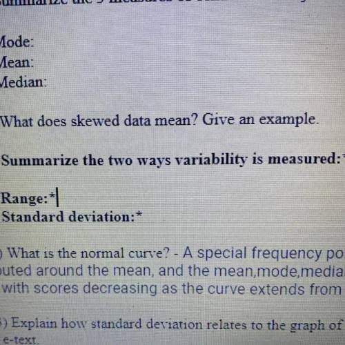 Summarize the two ways variability is measured:*
Range: |
Standard deviation:*