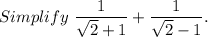 Simplify $\dfrac{1}{\sqrt2+1}+\dfrac{1}{\sqrt2-1}.$
