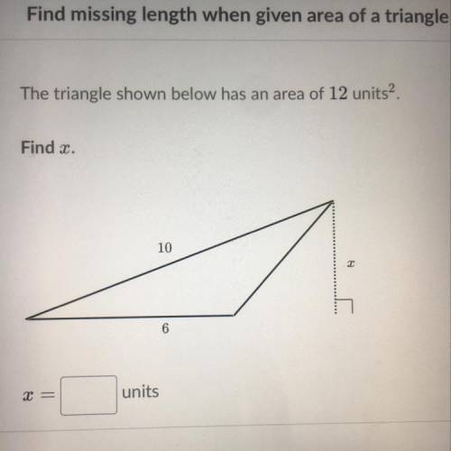 The Triangle shown below has an area of 12 Units^2.
Find X
10
6