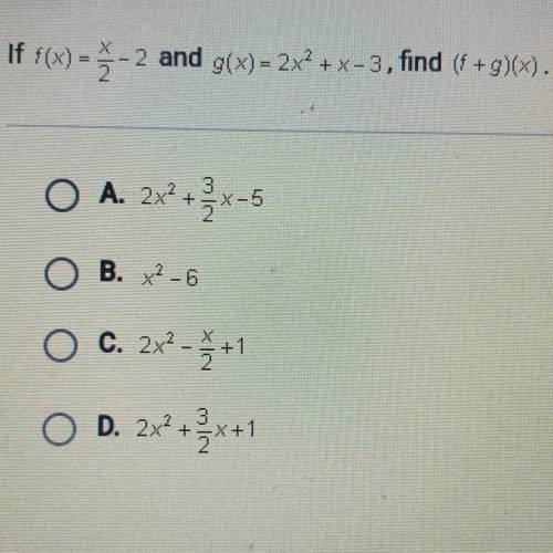 If 8(x) = -2 and g(x) = 2x2 + x = 3, find ( +g)(x).

A. 2x2 + 2x-5
B. x - 6
C. 2x - 3+1
D. 2x2 + x
