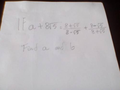 If a+8√5b = (8+√5)÷(8-√5) + (8-√5)÷(8+√5)