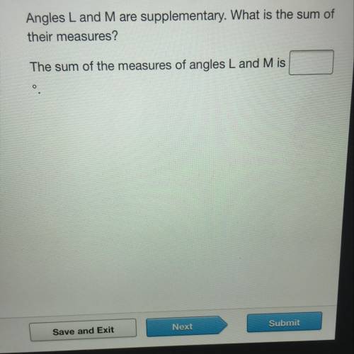 Angles L and M are supplementary. What is the sum of

their measures?
The sum of the measures of a