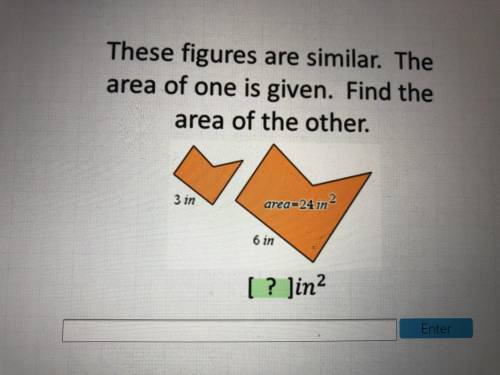 These figures are similar. The area of one is given. Find the area of the other. PLZ HELP Plz ps th