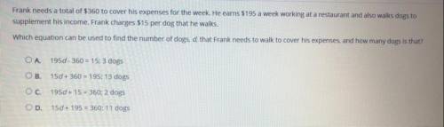 Frank needs a total of $360 to cover his expenses for the week. He earns $195 a week working at a r