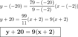 y-(-20)=\dfrac{79-(-20)}{9-(-2)}(x-(-2))\\\\y+20 =\dfrac{99}{11}(x+2)=9(x+2)\\\\\large \boxed{\sf \bf \ \ y+20=9(x+2) \ \ }