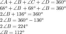 \angle A + \angle B +\angle C +\angle D = 360^o\\68^o+\angle B\,+ 68^o +\angle B= 360^o\\2 \angle B + 136^o=360^o\\2\,\angle B = 360^o-136^o\\2\,\angle B = 224^o\\\angle B = 112^o