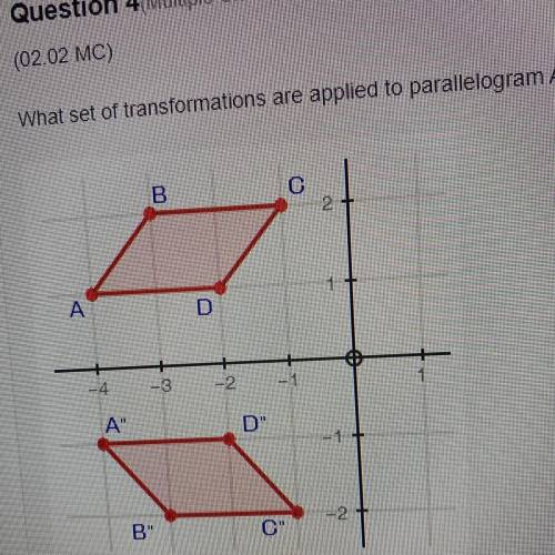 (02.02 MC)

What set of transformations are applied to parallelogram ABCD to create A'B'CD?
O Re