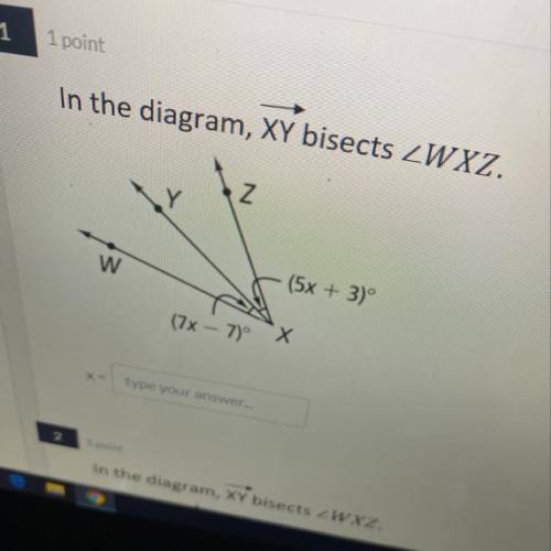 In the diagram, XY bisects ZWXZ.

Z
Y
2
w
(5x + 3)
(7X - 70°
Х
x=
type your answer...