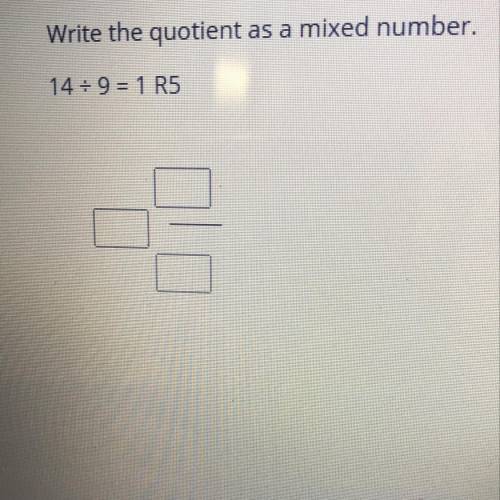 Write the quotient as a mixed number.
14 divided by 9 =1 R5