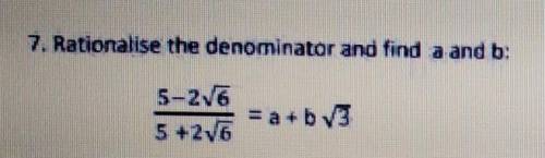 Rationalise the denominator and find a, b