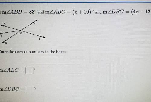 Chloe George

If m_ABD = 83° and m_ABC = (x + 10) ° and mZDBC = (4x - 12), what is the measure of