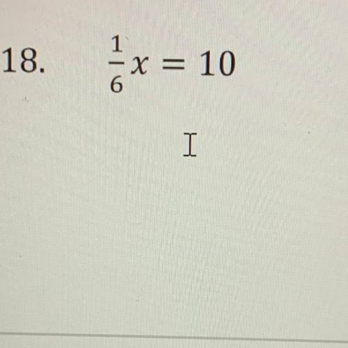 Solve for x please 
1/6x=10