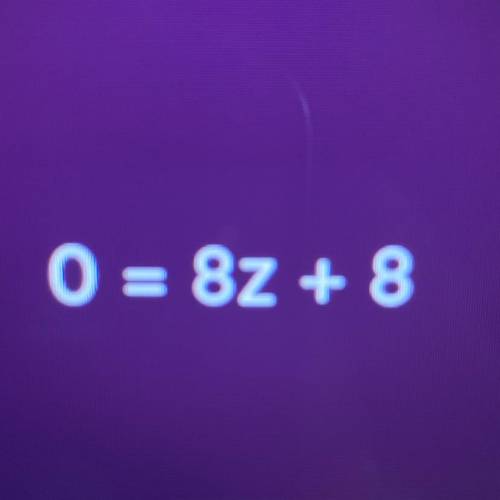 8+ Z8 = 0
What’s the answer