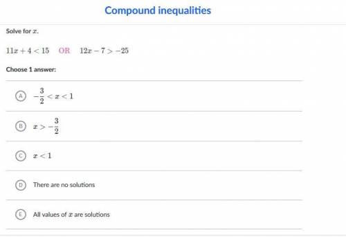 Compund Inequalities. Solve for x. 11x+4 −25 A. -3/2 -3/2 C. x<1 D. There are no solutions. E. A