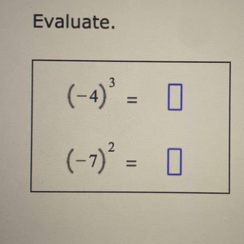 Evaluate.
(-4)=
(-7) = 0
Please help ASAP!!