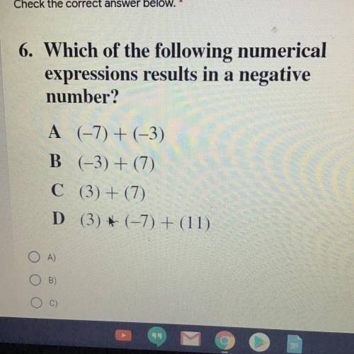 6. Which of the following numerical

expressions results in a negative
number?
A (-7) + (-3)
B (-3