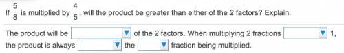 If 5/8 is multiplied by 4/5 will the product be greater than the two factors? Explain.